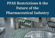 Proposed PFAS Restriction Signals Supply Chain Shift, Need for Innovation in Pharmaceutical Industry