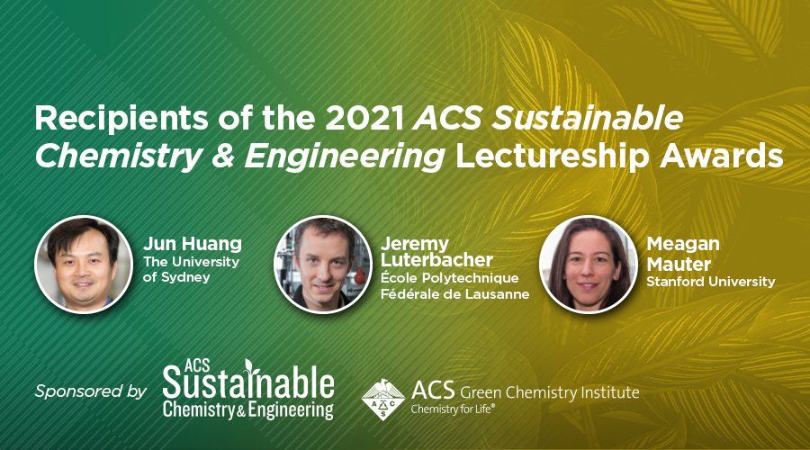 Huang, Luterbacher, and Mauter: Winners of the 2021 ACS Sustainable Chemistry & Engineering Lectureship Awards