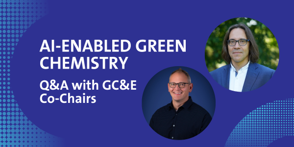 The AI-Driven Future of Green Chemistry: Q&A with the GC&E Conference Co-Chairs
