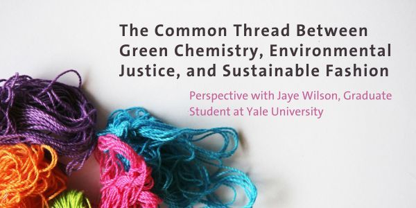 The Common Thread Between Green Chemistry, Environmental Justice, and Sustainable Fashion